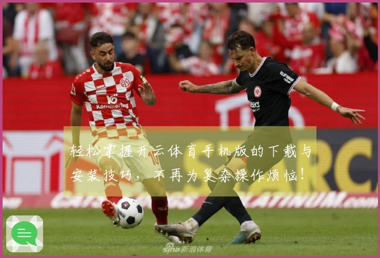 轻松掌握开云体育手机版的下载与安装技巧，不再为复杂操作烦恼！