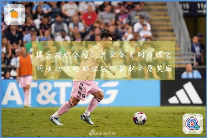 提升游戏体验！开云体育网页版官网活动攻略助你轻松获取丰厚奖励